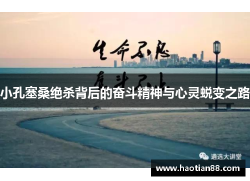 小孔塞桑绝杀背后的奋斗精神与心灵蜕变之路 小孔塞桑绝杀背后的奋斗精神与心灵蜕变之路